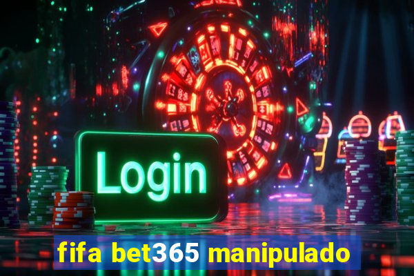 fifa bet365 manipulado